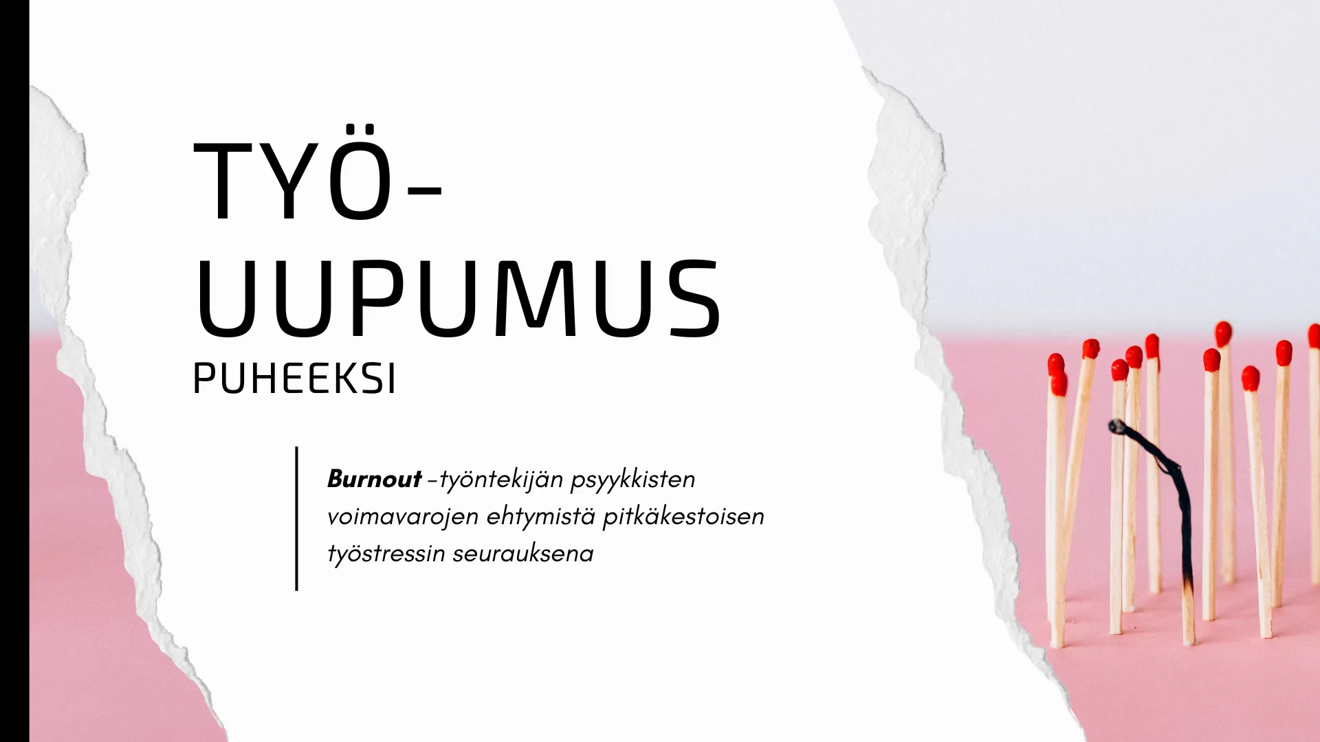 TYÖUUPUMUS - Burnout Työuupumus diaesityksen otsikko kansi, kuvastaa loppuun palamista, tulitikku joka on palanut.